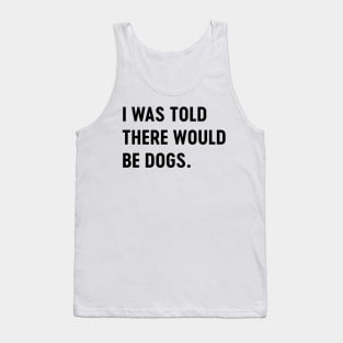 Told there would be dogs Tank Top